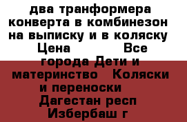 два транформера конверта в комбинезон  на выписку и в коляску › Цена ­ 1 500 - Все города Дети и материнство » Коляски и переноски   . Дагестан респ.,Избербаш г.